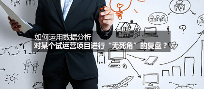 如何運用數據分析對某個試運營項目進行“無死角”的復盤？